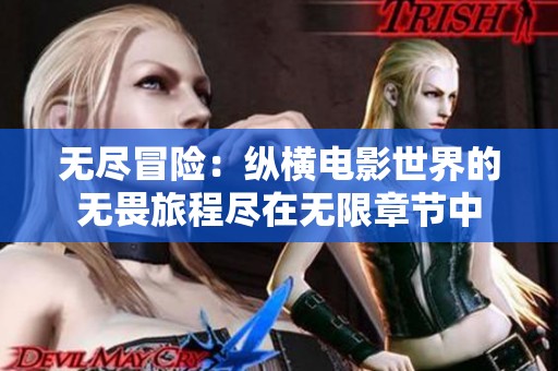 无尽冒险：纵横电影世界的无畏旅程尽在无限章节中