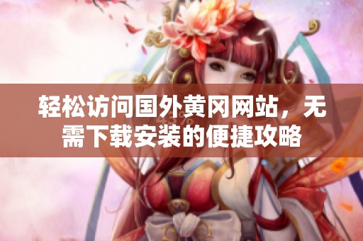 轻松访问国外黄冈网站，无需下载安装的便捷攻略