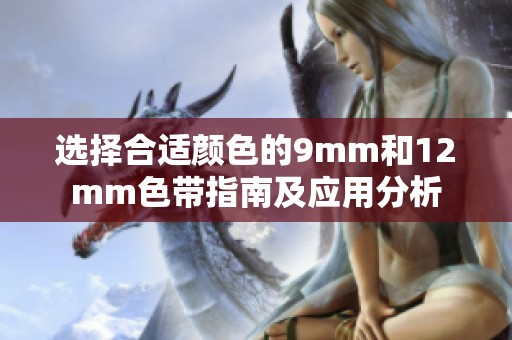 选择合适颜色的9mm和12mm色带指南及应用分析
