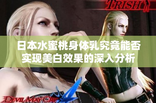 日本水蜜桃身体乳究竟能否实现美白效果的深入分析