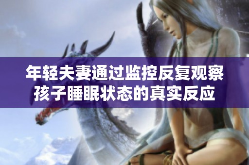 年轻夫妻通过监控反复观察孩子睡眠状态的真实反应