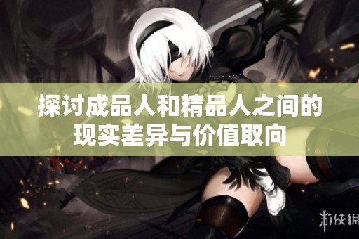 探讨成品人和精品人之间的现实差异与价值取向