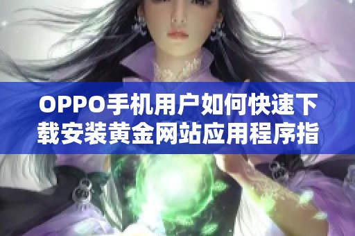 OPPO手机用户如何快速下载安装黄金网站应用程序指南