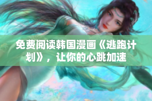 免费阅读韩国漫画《逃跑计划》，让你的心跳加速