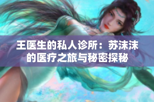 王医生的私人诊所：苏沫沫的医疗之旅与秘密探秘