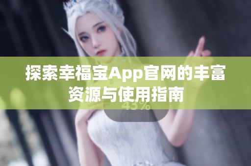 探索幸福宝App官网的丰富资源与使用指南
