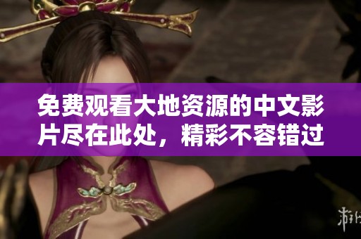 免费观看大地资源的中文影片尽在此处，精彩不容错过