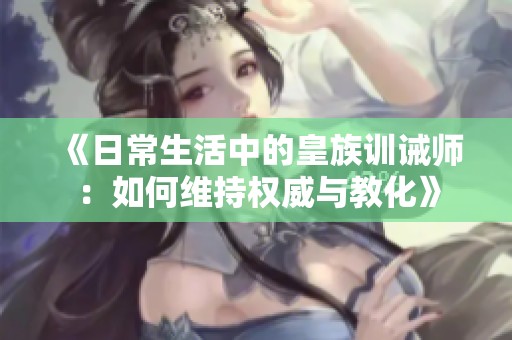 《日常生活中的皇族训诫师：如何维持权威与教化》