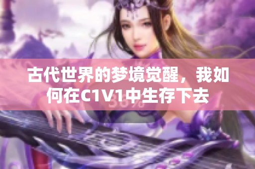 古代世界的梦境觉醒，我如何在C1V1中生存下去