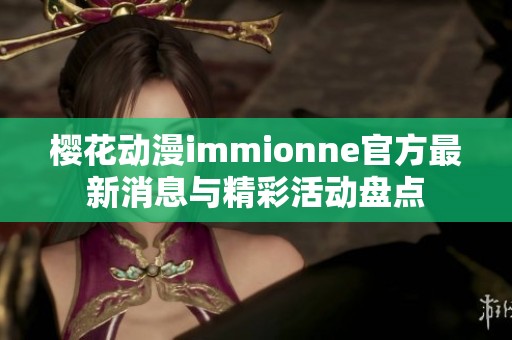 樱花动漫immionne官方最新消息与精彩活动盘点