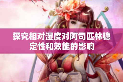 探究相对湿度对阿司匹林稳定性和效能的影响