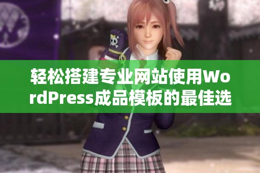 轻松搭建专业网站使用WordPress成品模板的最佳选择