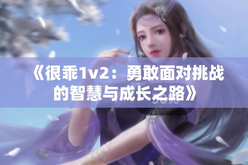 《很乖1v2：勇敢面对挑战的智慧与成长之路》
