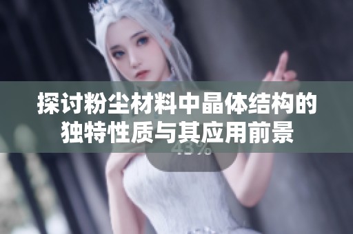 探讨粉尘材料中晶体结构的独特性质与其应用前景