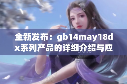 全新发布：gb14may18dx系列产品的详细介绍与应用分析