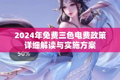 2024年免费三色电费政策详细解读与实施方案