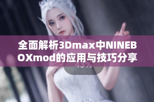 全面解析3Dmax中NINEBOXmod的应用与技巧分享