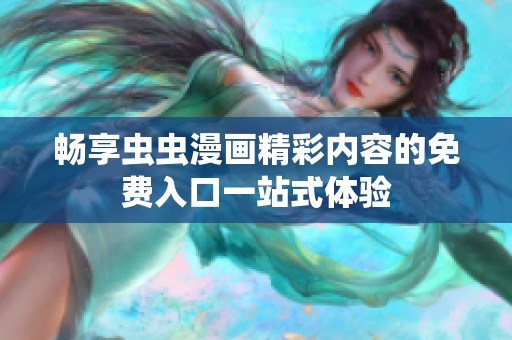 畅享虫虫漫画精彩内容的免费入口一站式体验