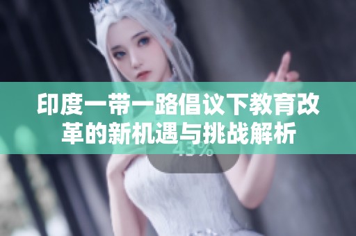 印度一带一路倡议下教育改革的新机遇与挑战解析