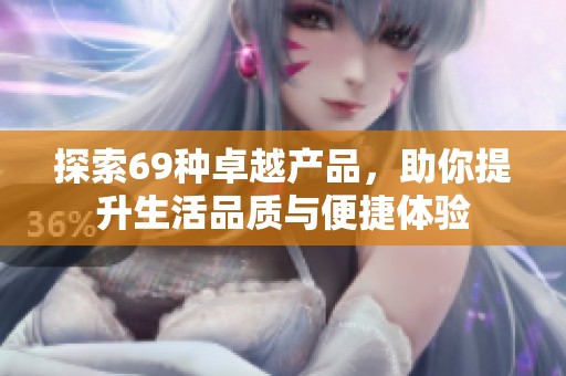 探索69种卓越产品，助你提升生活品质与便捷体验