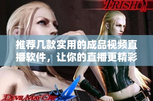 推荐几款实用的成品视频直播软件，让你的直播更精彩