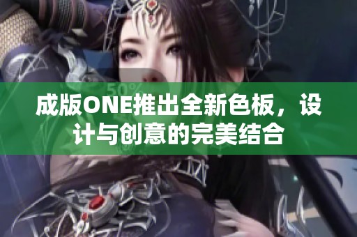 成版ONE推出全新色板，设计与创意的完美结合
