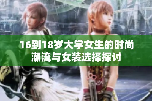 16到18岁大学女生的时尚潮流与女装选择探讨
