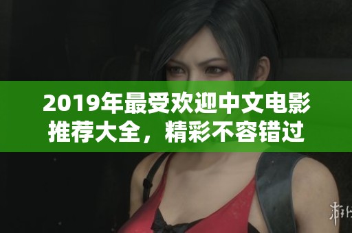 2019年最受欢迎中文电影推荐大全，精彩不容错过