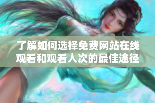 了解如何选择免费网站在线观看和观看人次的最佳途径