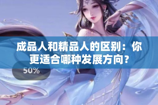 成品人和精品人的区别：你更适合哪种发展方向？