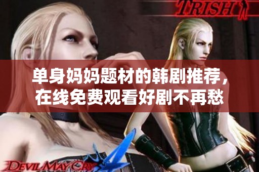 单身妈妈题材的韩剧推荐，在线免费观看好剧不再愁