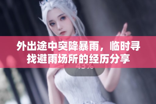 外出途中突降暴雨，临时寻找避雨场所的经历分享