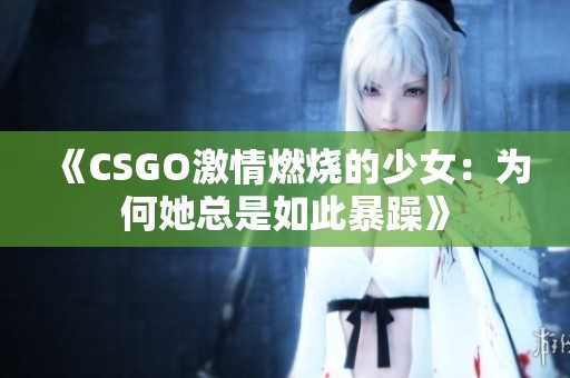 《CSGO激情燃烧的少女：为何她总是如此暴躁》