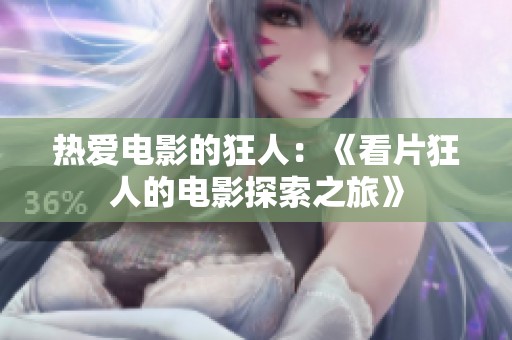 热爱电影的狂人：《看片狂人的电影探索之旅》