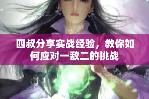 四叔分享实战经验，教你如何应对一敌二的挑战