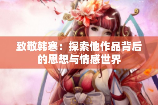 致敬韩寒：探索他作品背后的思想与情感世界