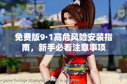 免费版9·1高危风险安装指南，新手必看注意事项