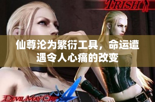 仙尊沦为繁衍工具，命运遭遇令人心痛的改变