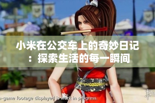 小米在公交车上的奇妙日记：探索生活的每一瞬间