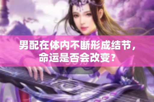 男配在体内不断形成结节，命运是否会改变？
