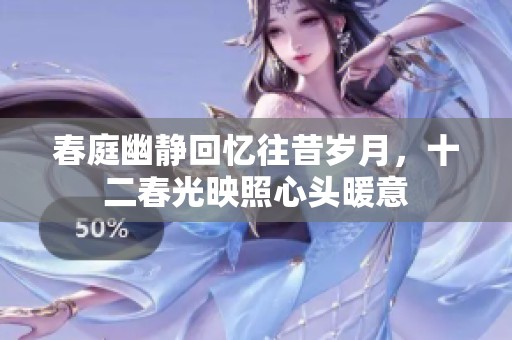 春庭幽静回忆往昔岁月，十二春光映照心头暖意