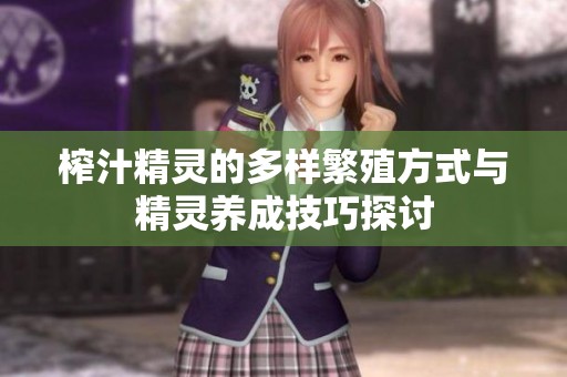 榨汁精灵的多样繁殖方式与精灵养成技巧探讨