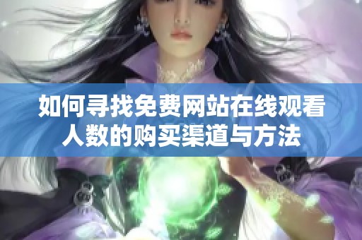 如何寻找免费网站在线观看人数的购买渠道与方法