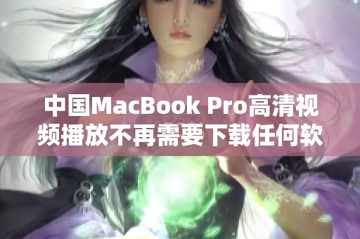 中国MacBook Pro高清视频播放不再需要下载任何软件