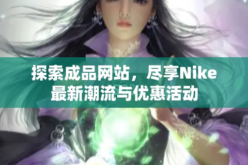 探索成品网站，尽享Nike最新潮流与优惠活动