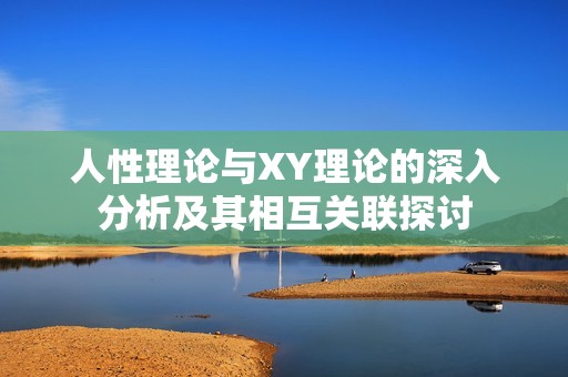 人性理论与XY理论的深入分析及其相互关联探讨