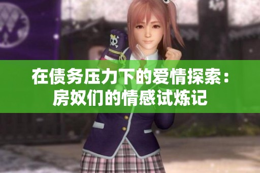 在债务压力下的爱情探索：房奴们的情感试炼记