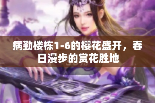 病勤楼栋1-6的樱花盛开，春日漫步的赏花胜地