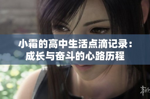 小霜的高中生活点滴记录：成长与奋斗的心路历程