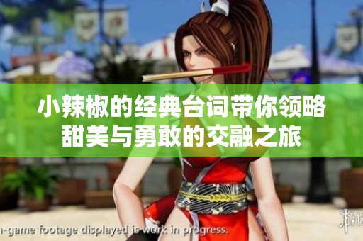 小辣椒的经典台词带你领略甜美与勇敢的交融之旅